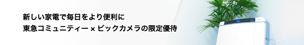 新しい家電で毎日をより便利に東急コミュニティー×ビックカメラの限定優待